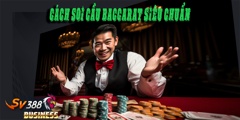 Cách soi cầu Baccarat siêu chuẩn